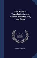 The Wave of Translation in the Oceans of Water, Air, and Ether