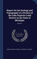 Report On the Geology and Topography of a Portion of the Lake Superior Land District in the State of Michigan; Volume 1