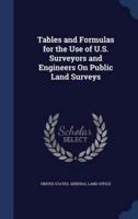Tables and Formulas for the Use of U.S. Surveyors and Engineers On Public Land Surveys