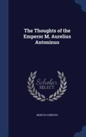 The Thoughts of the Emperor M. Aurelius Antoninus