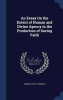 An Essay On the Extent of Human and Divine Agency in the Production of Saving Faith