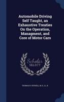 Automobile Driving Self Taught, an Exhaustive Treaties On the Operation, Managment, and Core of Motor Cars