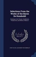Selections From the Works of the Baron De Humboldt