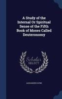 A Study of the Internal Or Spiritual Sense of the Fifth Book of Moses Called Deuteronomy