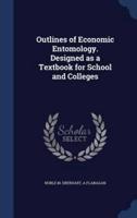 Outlines of Economic Entomology. Designed as a Textbook for School and Colleges