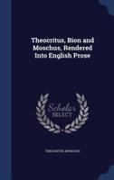 Theocritus, Bion and Moschus, Rendered Into English Prose