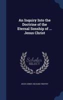 An Inquiry Into the Doctrine of the Eternal Sonship of ... Jesus Christ