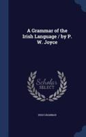 A Grammar of the Irish Language / By P. W. Joyce