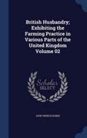 British Husbandry; Exhibiting the Farming Practice in Various Parts of the United Kingdom Volume 02