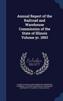Annual Report of the Railroad and Warehouse Commission of the State of Illinois Volume Yr. 1893