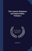 The Cosmic Relations and Immortality, Volume 1