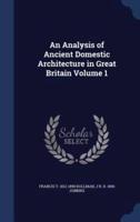 An Analysis of Ancient Domestic Architecture in Great Britain Volume 1