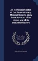 An Historical Sketch of the Seneca County Medical Society, With Some Account of Its Living and of Its Pioneer Members