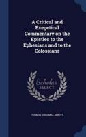 A Critical and Exegetical Commentary on the Epistles to the Ephesians and to the Colossians