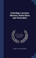 Coleridge's Ancient Mariner, Kubla Khan and Christabel;