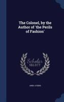 The Colonel, by the Author of 'The Perils of Fashion'