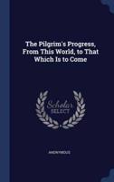 The Pilgrim's Progress, From This World, to That Which Is to Come