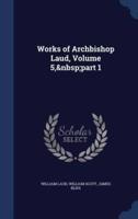 Works of Archbishop Laud, Volume 5, Part 1