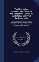 The New Indian Gardener, and Guide, to the Successful Culture of the Kitchen and Fruit Garden in India
