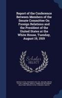 Report of the Conference Between Members of the Senate Committee On Foreign Relations and the President of the United States at the White House, Tuesday, August 19, 1919