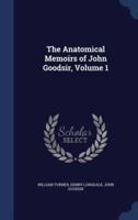 The Anatomical Memoirs of John Goodsir, Volume 1
