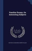 Familiar Essays, On Interesting Subjects