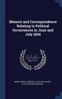 Memoir and Correspondence Relating to Political Occurrences in June and July 1834