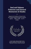 Seal and Salmon Fisheries and General Resources of Alaska ...