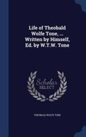 Life of Theobald Wolfe Tone, ... Written by Himself, Ed. By W.T.W. Tone
