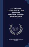 The Technical Examination of Crude Petroleum, Petroleum Products and Natural Gas