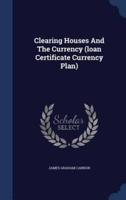 Clearing Houses And The Currency (Loan Certificate Currency Plan)