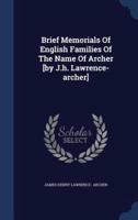 Brief Memorials Of English Families Of The Name Of Archer [By J.h. Lawrence-Archer]