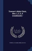 Towner's Male Choir, Nos. 1, 2, 3, 4 (Combined) /