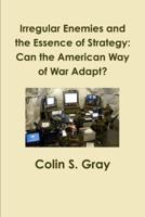 Irregular Enemies and the Essence of Strategy: Can the American Way of War Adapt?