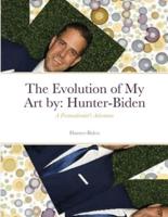 The Evolution of My Art by: Hunter-Biden: A Postmodernist's Adventure