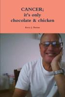 CANCER; It's Only Chocolate & Chicken