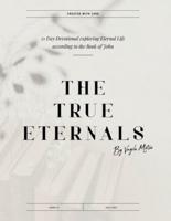 The True Eternals: A 21-Day Devotional Studying Eternal Life according to the teachings of Jesus in the Book of John
