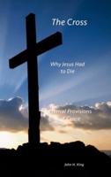 The Cross:Why Jesus Had To Die: Eternal Provisions of Grace