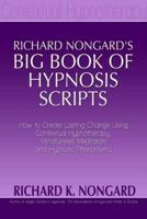 Richard NongardÕs Big Book of Hypnosis Scripts:  How to Create Lasting Change Using Contextual Hypnotherapy, Mindfulness Meditation and Hypnotic Phenomena