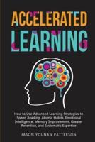 ACCELERATED LEARNING: How to Use Advanced Learning Strategies to Speed  Reading, Atomic Habits, Emotional Intelligence, Memory Improvement, Greater Retention, and Systematic Expertise