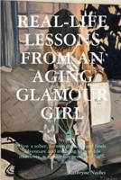 Real-Life Lessons from an Aging Glamour Girl:  How a sober, former glamour girl finds adventure and meaning in real-life moments, way past her predicted "sell-by" date