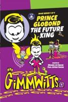 Gimmwitts: Series 1 of 4 - Prince Globond The Future King (PAPERBACK-MODERN version)