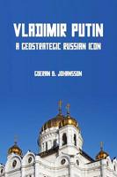 Vladimir Putin: A Geostrategic Russian Icon