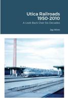 Utica Railroads 1950-2010: A Look Back Over Six Decades
