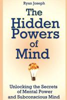 The Hidden Powers of Mind: Unlocking the Secrets of Mental Power and Subconscious Mind