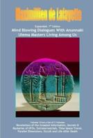 Vol. 1. Expanded. Mind Blowing Dialogues With Anunnaki Ulema Masters Living Among Us.