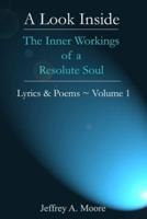 A Look Inside - The Inner Workings of a Resolute Soul - Lyrics & Poems Volume 1