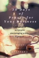 30 Days of Prayer for Your Business: A collection of scriptures, encouraging words & prayer
