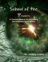 School of the Prophets- A Training Manual for Activating the Prophetic Spirit Within