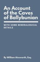 An Account of the Caves of Ballybunian, County of Kerry:: With Some Mineralogical Details